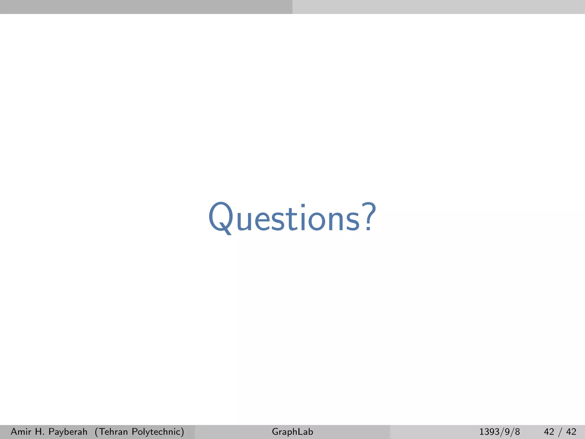 Questions? Amir H. Payberah (Tehran Polytechnic) GraphLab 1393/9/8 42 / 42 