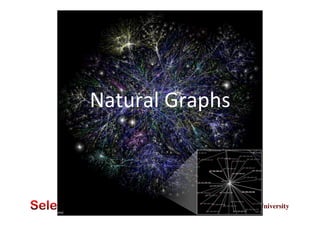 Natural	
  Graphs	
  

Carnegie Mellon University	

[Image	
  from	
  WikiCommons]	
  

 