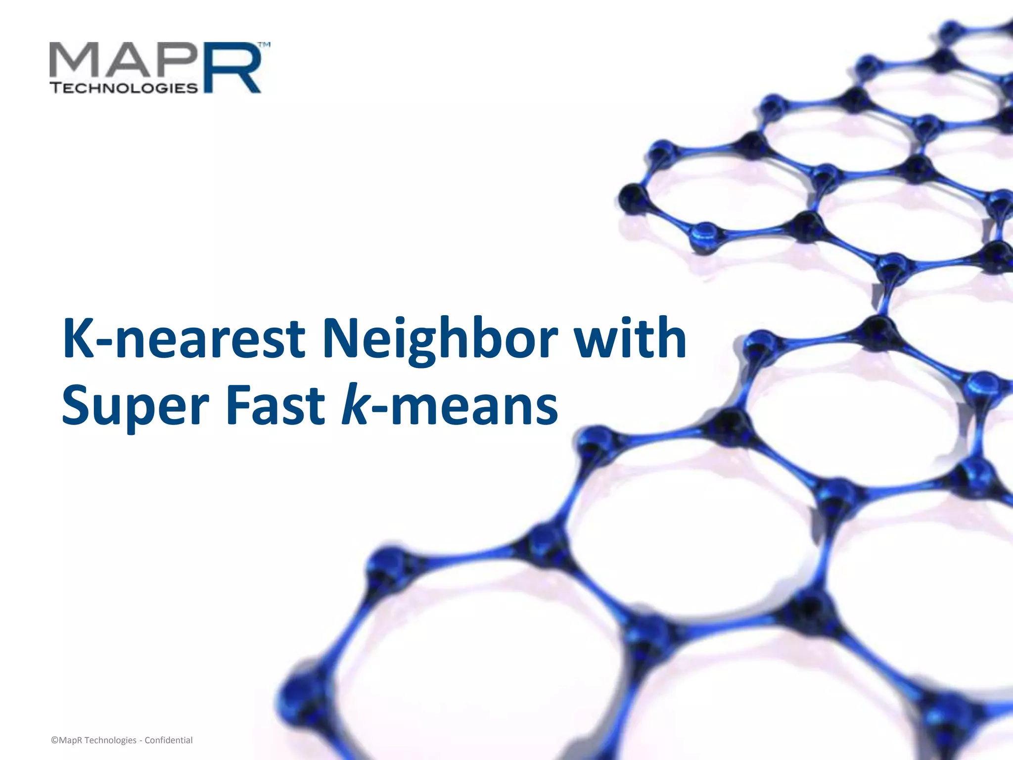 8©MapR Technologies - Confidential
K-nearest Neighbor with
Super Fast k-means
 