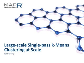 1©MapR Technologies - Confidential
Large-scale Single-pass k-Means
Clustering at Scale
Ted Dunning
 