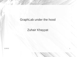 GraphLab under the hood


               Zuhair Khayyat




12/10/12                             1
 