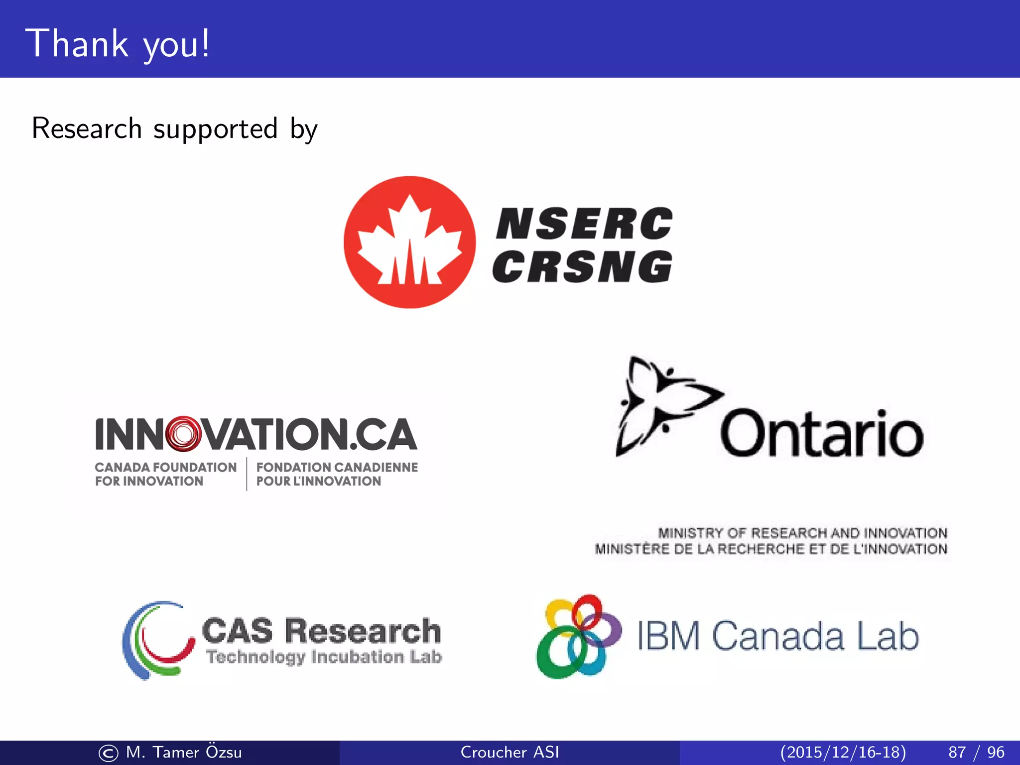 Thank you!
Research supported by
© M. Tamer ¨Ozsu Croucher ASI (2015/12/16-18) 87 / 96
 