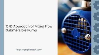 CFD Approach of Mixed Flow Submersible Pump | PPTX