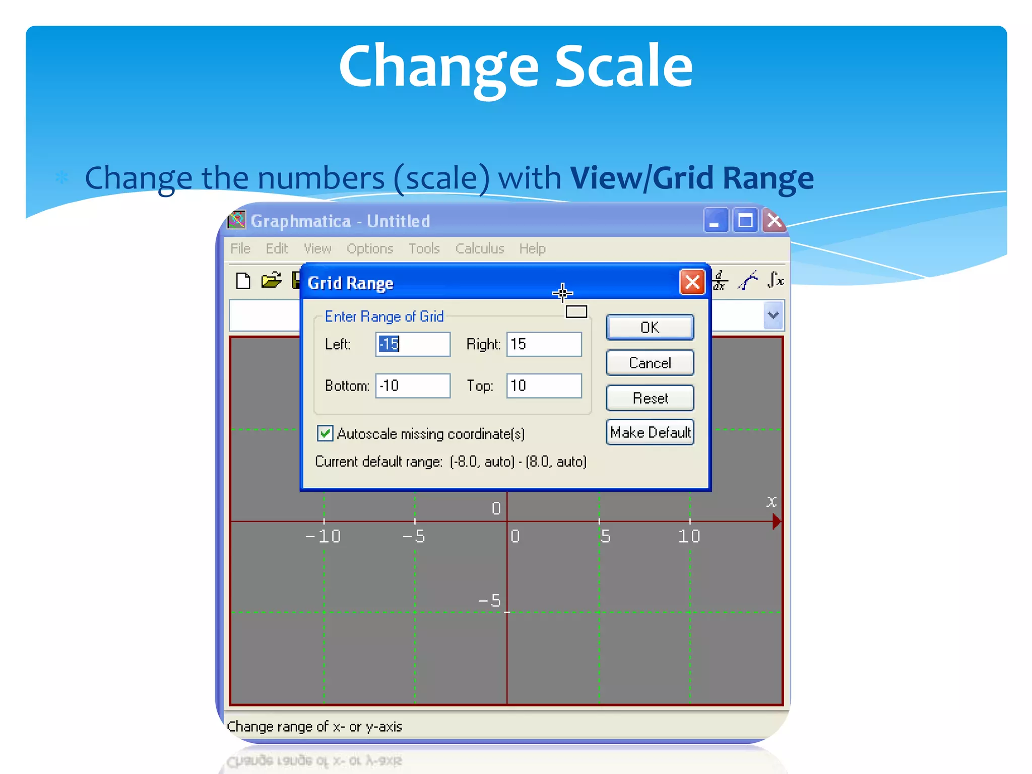Change the numbers (scale) with View/Grid Range
Change Scale
 