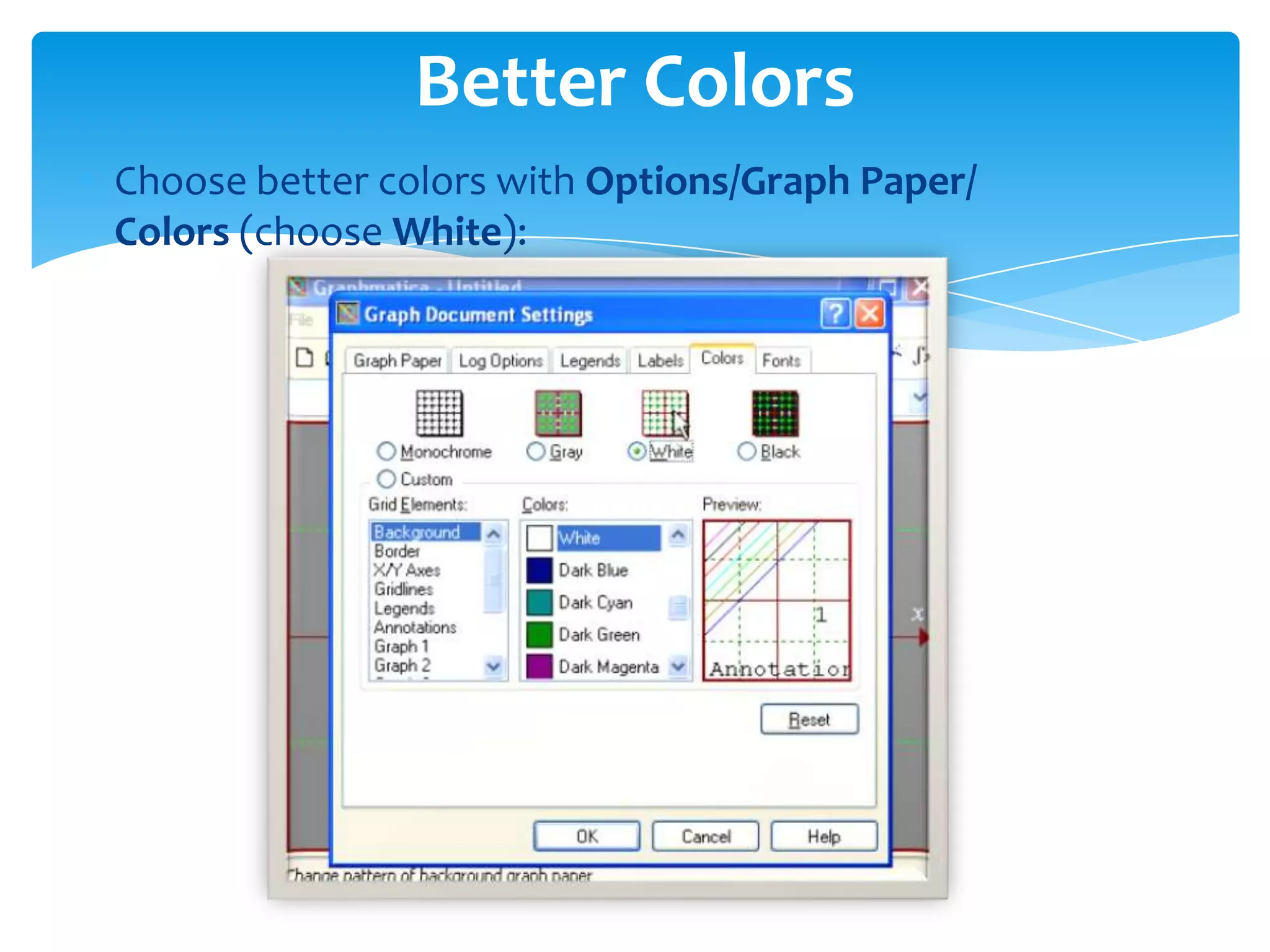 Choose better colors with Options/Graph Paper/
Colors (choose White):
Better Colors
 