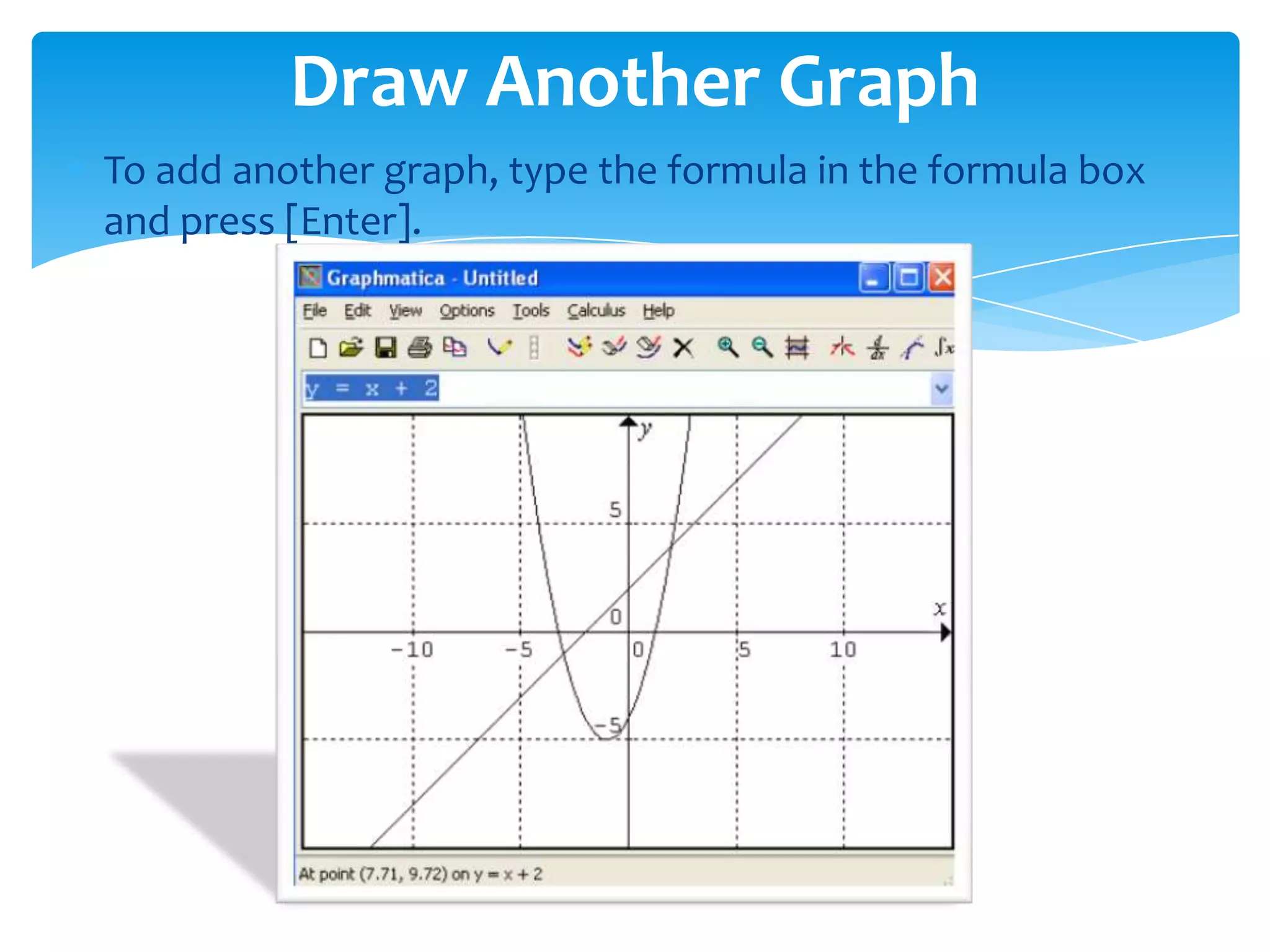 To add another graph, type the formula in the formula box
and press [Enter].
Draw Another Graph
 