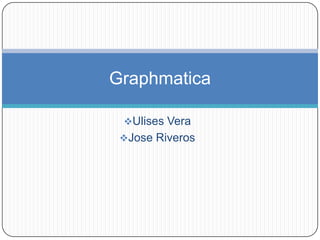 Graphmatica

 Ulises Vera
 Jose Riveros
 