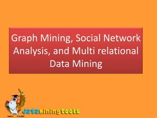 Graph Mining, Social Network Analysis, and Multi relational Data Mining 