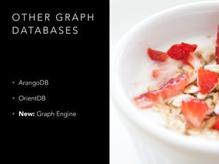 O T H E R G R A P H
D ATA B A S E S
• ArangoDB
• OrientDB
• New: Graph Engine
 