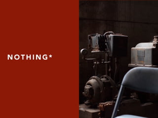 N O T H I N G *
 