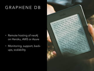 G R A P H E N E D B
• Remote hosting of neo4j
on Heroku, AWS or Azure
• Monitoring, support, back-
ups, scalability
 