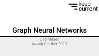 Graph Neural Networks
Liad Magen
March October 2020
 