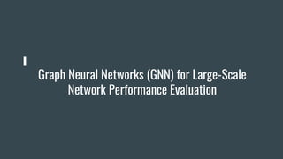 Graph Neural Networks (GNN) for Large-Scale
Network Performance Evaluation
 