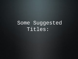 Some Suggested
Titles:
 