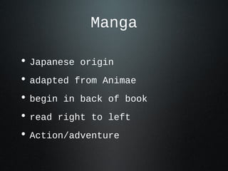 Manga
• Japanese origin
• adapted from Animae
• begin in back of book
• read right to left
• Action/adventure
 