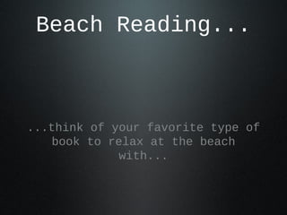 Beach Reading...
...think of your favorite type of
book to relax at the beach
with...
 