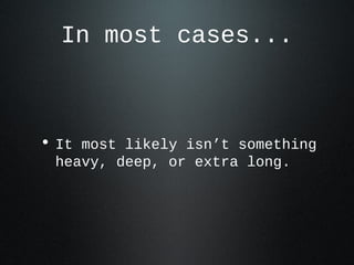 In most cases...
• It most likely isn’t something
heavy, deep, or extra long.
 
