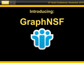 8th Sutol Conference, November 2016
Introducing:
GraphNSF
 
