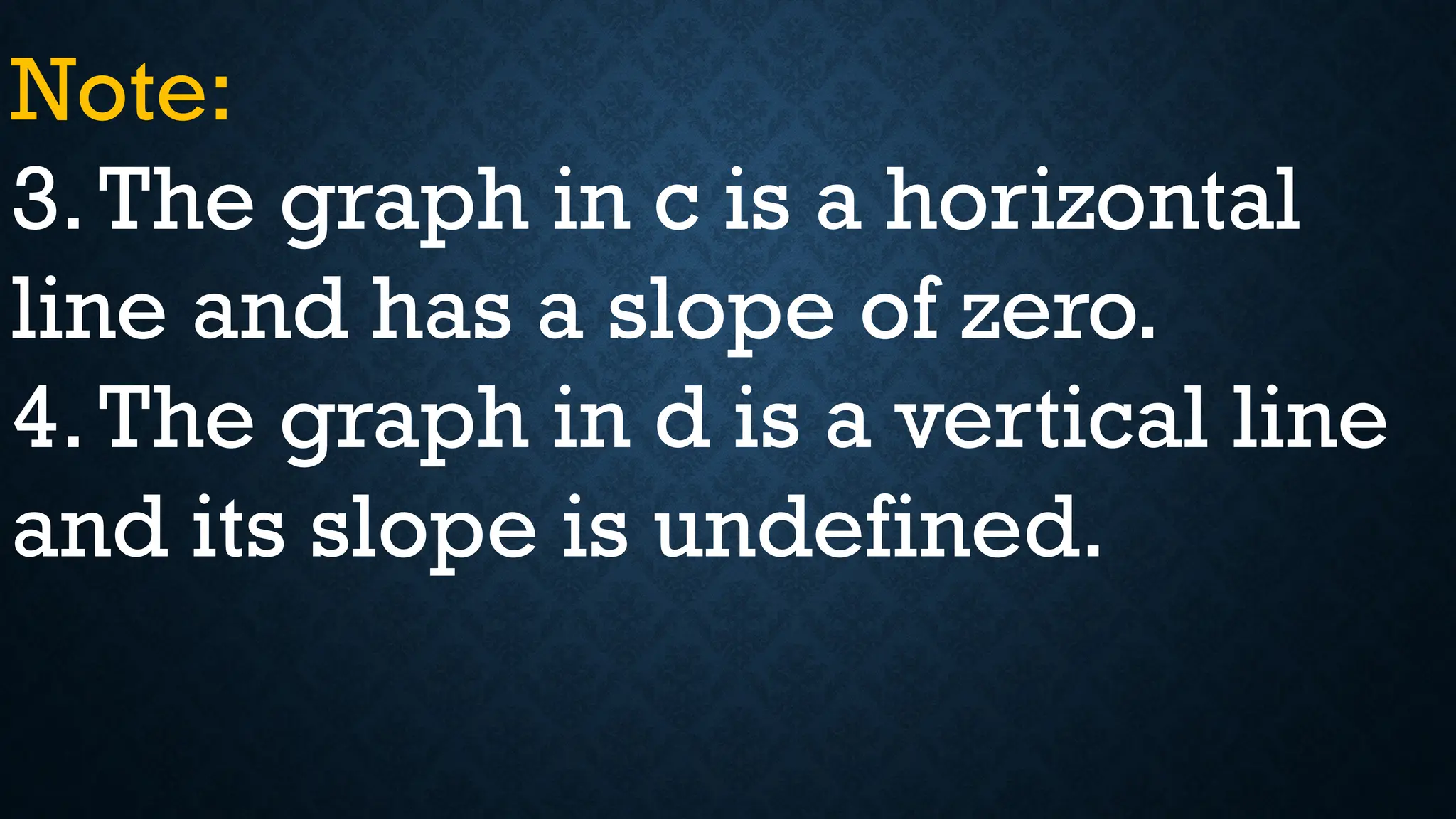 Note:
3.The graph in c is a horizontal
line and has a slope of zero.
4.The graph in d is a vertical line
and its slope is undefined.
 
