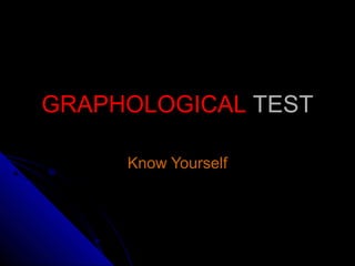 GRAPHOLOGICAL TEST
Know Yourself

 