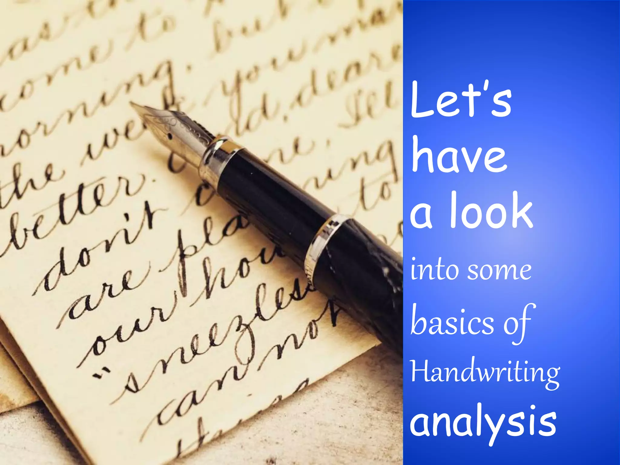Let’s
have
a look
into some
basics of
Handwriting
analysis
 