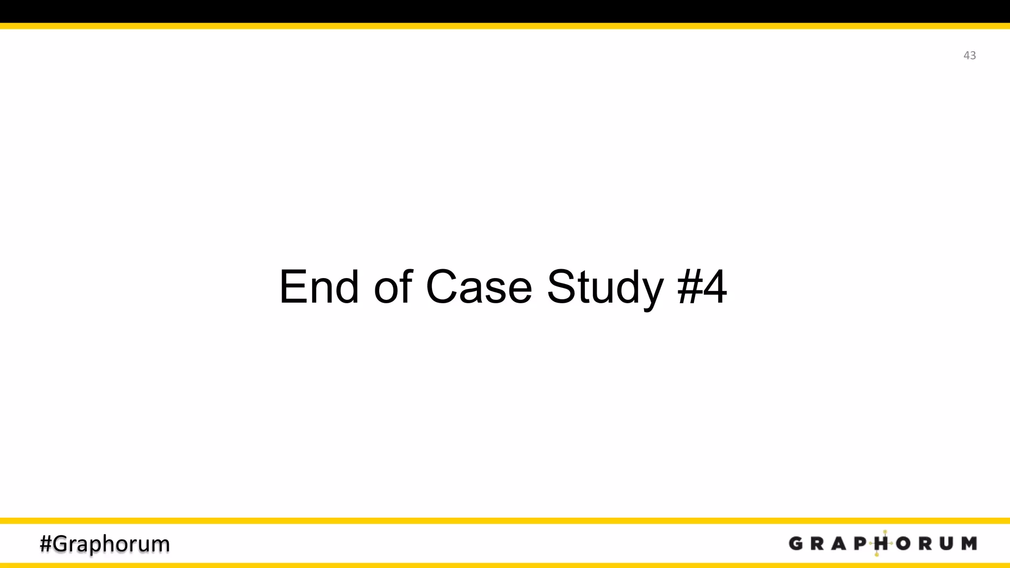 #Graphorum
End of Case Study #4
43
 