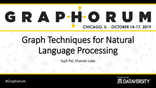 #Graphorum
Produced by
#Graphorum
Graph Techniques for Natural
Language Processing
Sujit Pal, Elsevier Labs
 