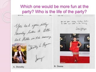 Which one would be more fun at the
party? Who is the life of the party?
 