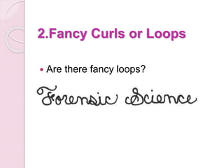 2.Fancy Curls or Loops
 Are there fancy loops?
 Any other distinguishing features?
 