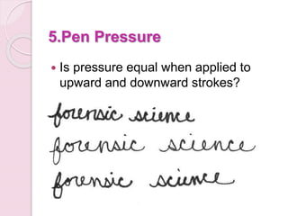 5.Pen Pressure
 Is pressure equal when applied to
upward and downward strokes?
 