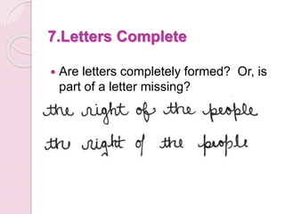 7.Letters Complete
 Are letters completely formed? Or, is
part of a letter missing?
 