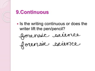 9.Continuous
 Is the writing continuous or does the
writer lift the pen/pencil?
 