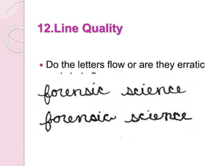 12.Line Quality
 Do the letters flow or are they erratic
and shaky?
 