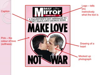 Logo – tells
you
instinctively
what the text is
Pink – the
colour of love
(softness) Drawing of a
heart
Mocked up
photograph
Caption
 