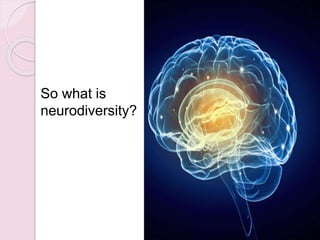 So what is
neurodiversity?
224
 