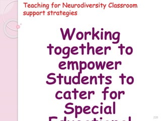 Teaching for Neurodiversity Classroom
support strategies
Working
together to
empower
Students to
cater for
Special 228
 
