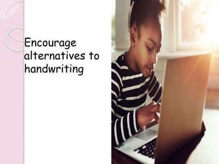 Encourage
alternatives to
handwriting
239
 