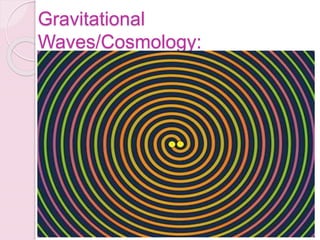Gravitational
Waves/Cosmology:
 