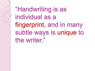 “Handwriting is as
individual as a
fingerprint, and in many
subtle ways is unique to
the writer.”
 