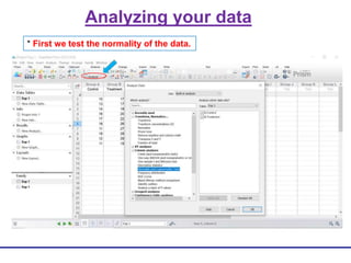 Analyzing your data
* First we test the normality of the data.
 