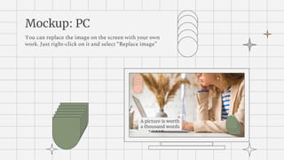 Mockup: PC
You can replace the image on the screen with your own
work. Just right-click on it and select “Replace image”
 