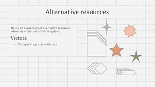 Alternative resources
Here’s an assortment of alternative resources
whose style fits that of this template:
Vectors
● Fat sparklings star collection
 