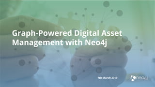 Graph-Powered Digital Asset
Management with Neo4j
7th March 2019
 