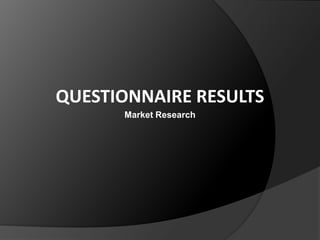 QUESTIONNAIRE RESULTS Market Research 