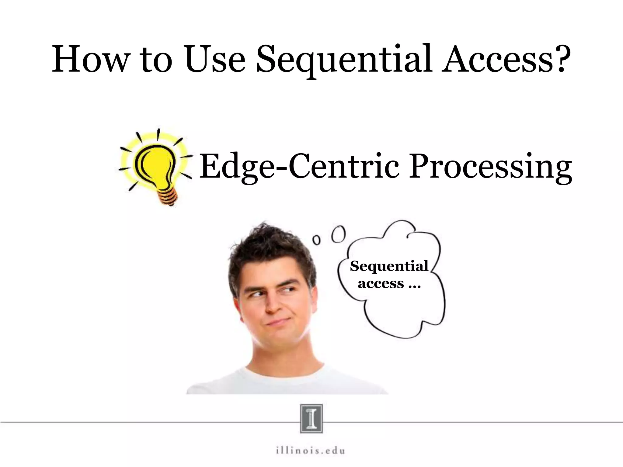 How to Use Sequential Access? Sequential access … Edge-Centric Processing 