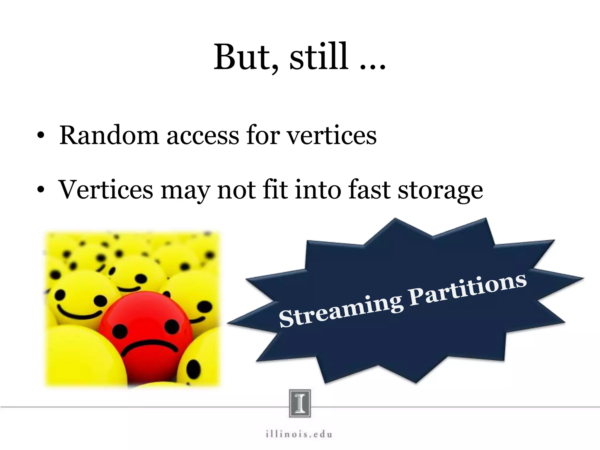 But, still … • Random access for vertices • Vertices may not fit into fast storage 