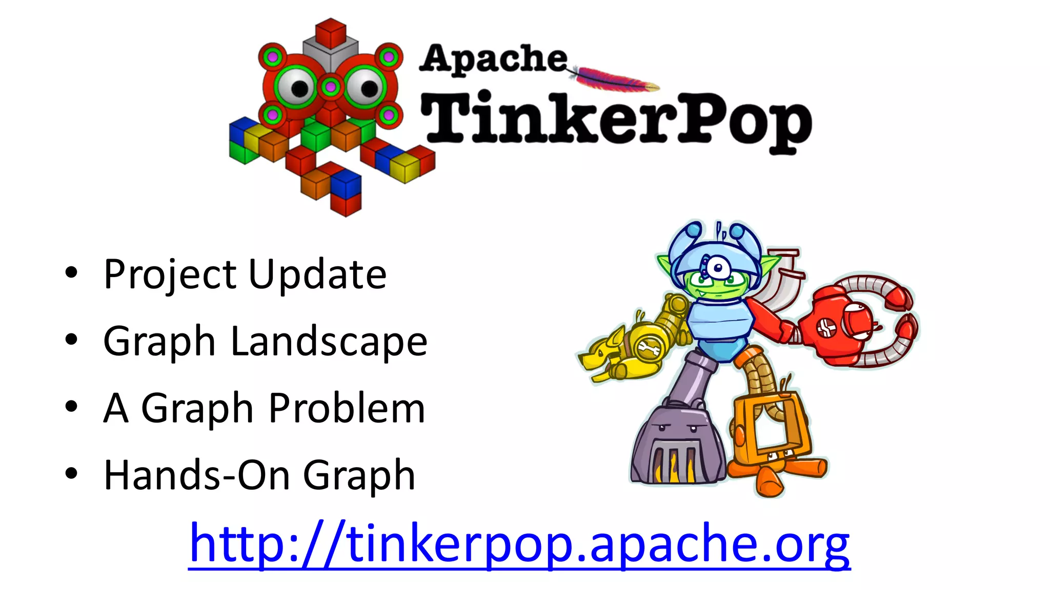 • Project	Update • Graph	Landscape • A	Graph	Problem • Hands-On	Graph http://tinkerpop.apache.org 