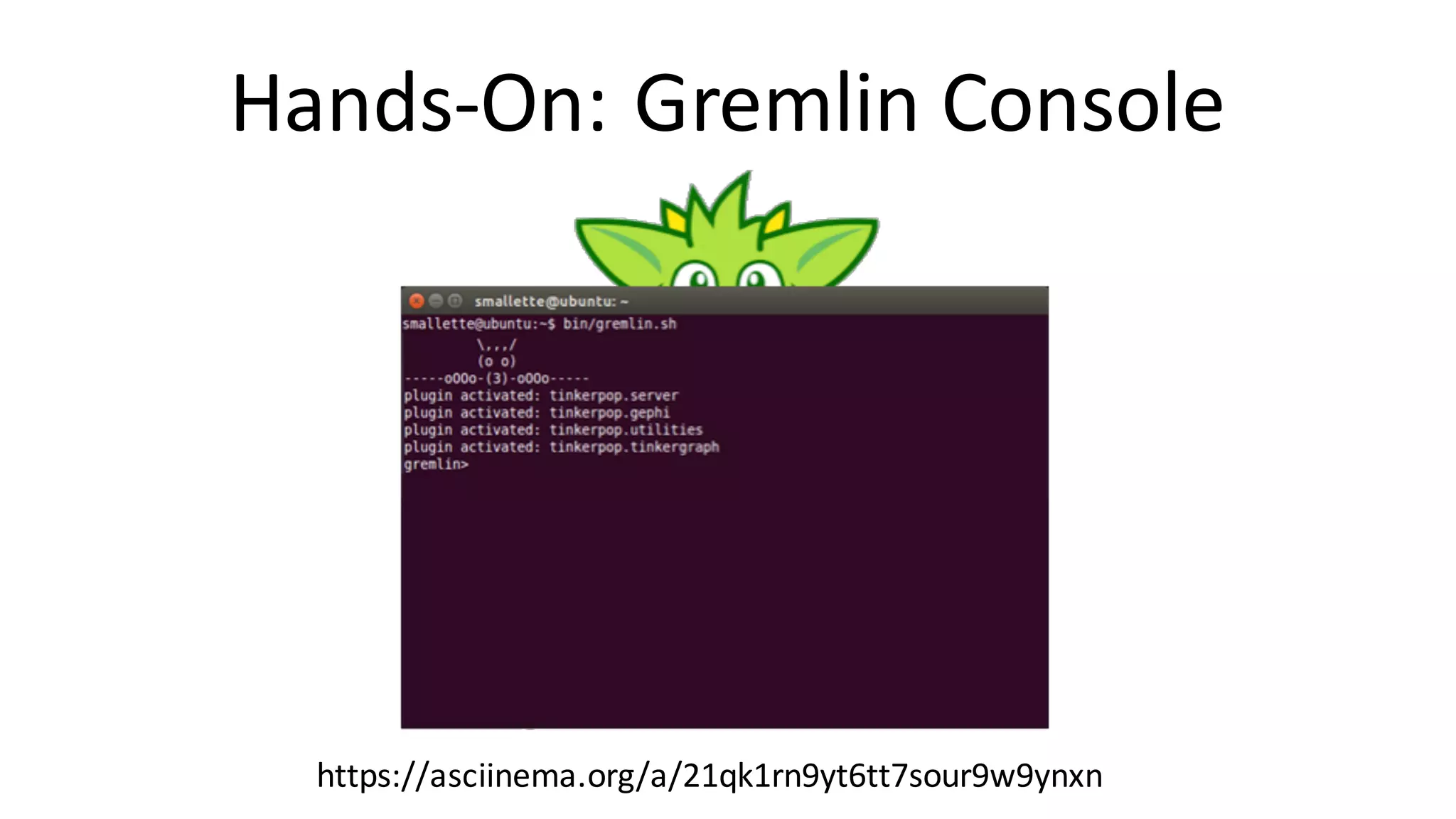 Hands-On:	Gremlin	Console https://asciinema.org/a/21qk1rn9yt6tt7sour9w9ynxn 