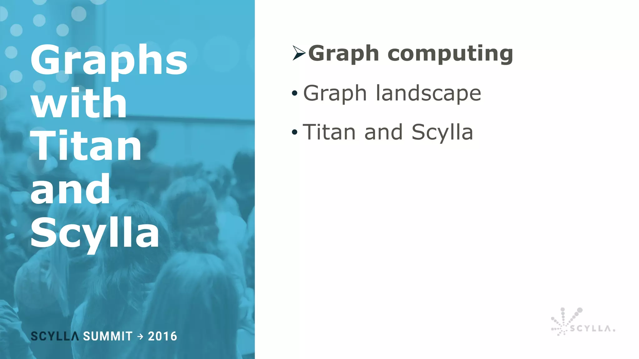 Graphs
with
Titan
and
Scylla
ØGraph computing
• Graph landscape
• Titan and Scylla
 