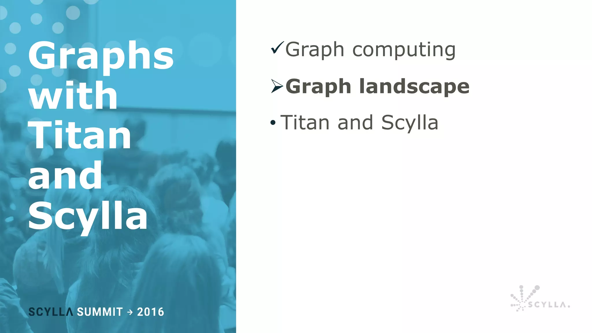 Graphs
with
Titan
and
Scylla
üGraph computing
ØGraph landscape
• Titan and Scylla
 